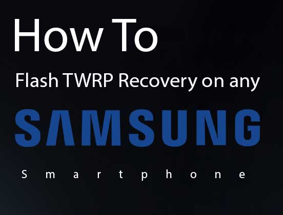 How to Flash TWRP Recovery on any Samsung Phone